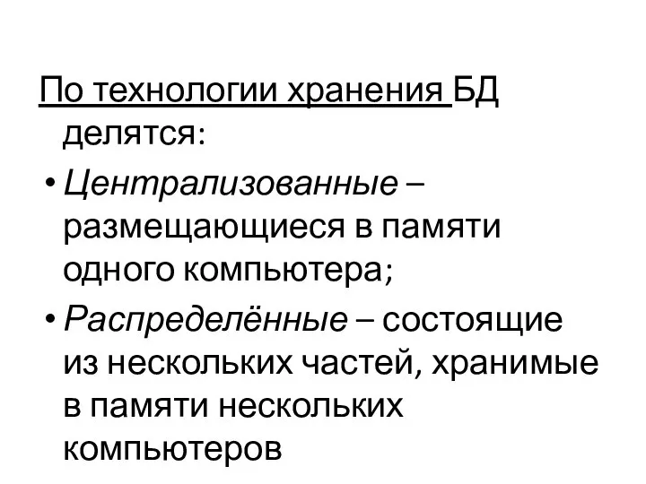 По технологии хранения БД делятся: Централизованные – размещающиеся в памяти одного компьютера;