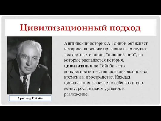 Английский историк А.Тойнби объясняет историю на основе признания замкнутых дискретных единиц, "цивилизаций",