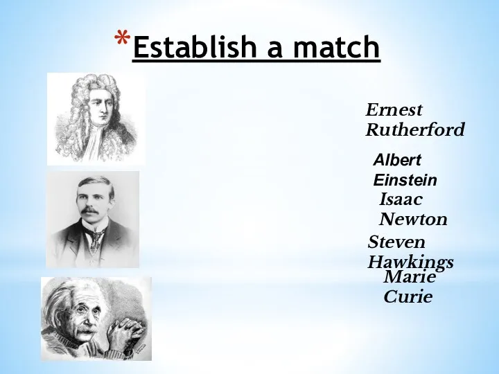 Establish a match Ernest Rutherford Isaac Newton Albert Einstein Marie Curie Steven Hawkings