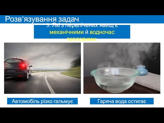 Розв'язування задач Автомобіль різко гальмує Гаряча вода остигає 5. Які з перелічених