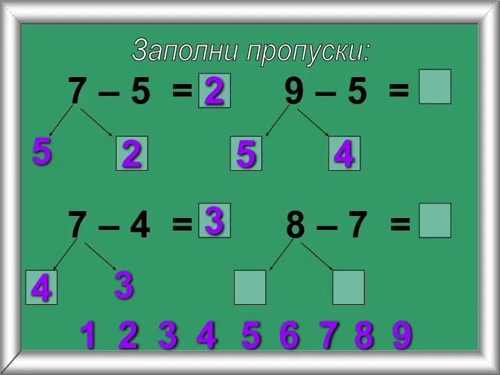 Заполни пропуски: 7 – 5 = 5 9 – 5 = 7