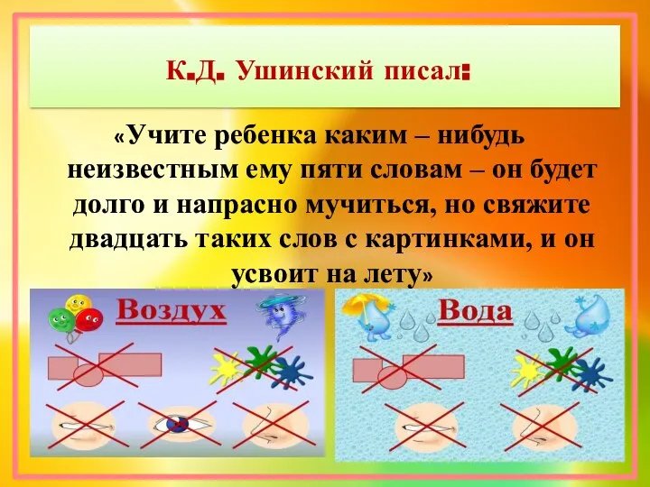 К.Д. Ушинский писал: «Учите ребенка каким – нибудь неизвестным ему пяти словам