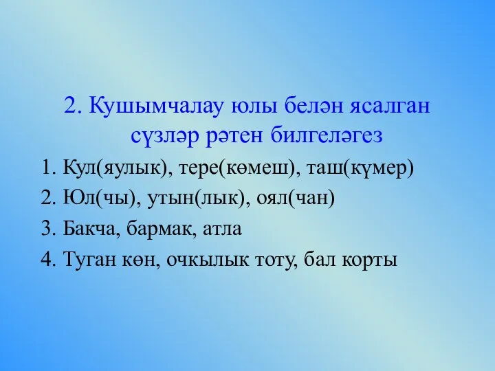 2. Кушымчалау юлы белән ясалган сүзләр рәтен билгеләгез 1. Кул(яулык), тере(көмеш), таш(күмер)