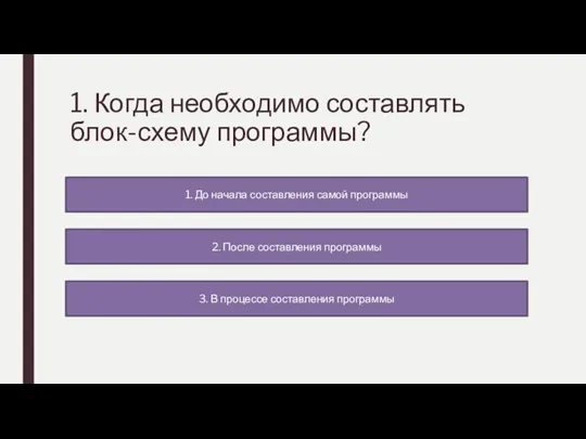 1. Когда необходимо составлять блок-схему программы? 1. До начала составления самой программы