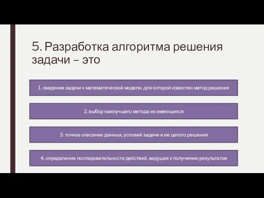 5. Разработка алгоритма решения задачи – это 1. сведение задачи к математической