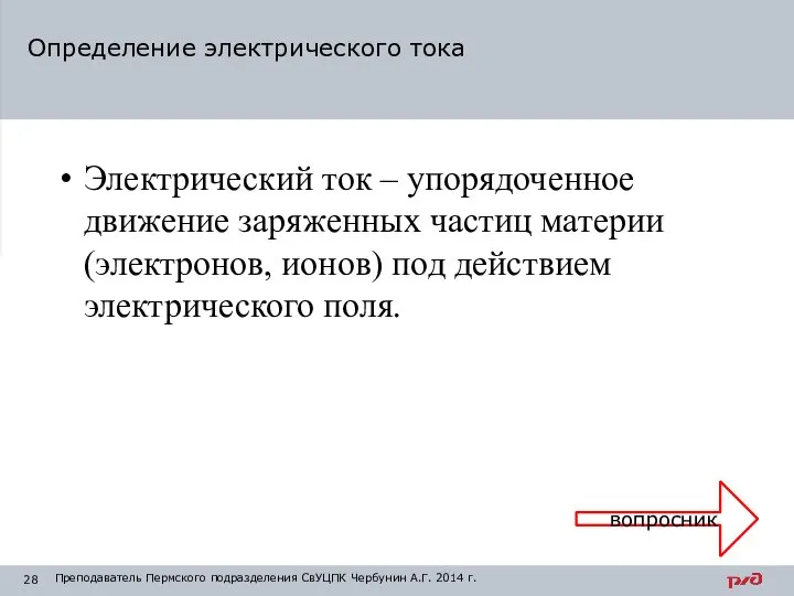 Электрический ток – упорядоченное движение заряженных частиц материи (электронов, ионов) под действием