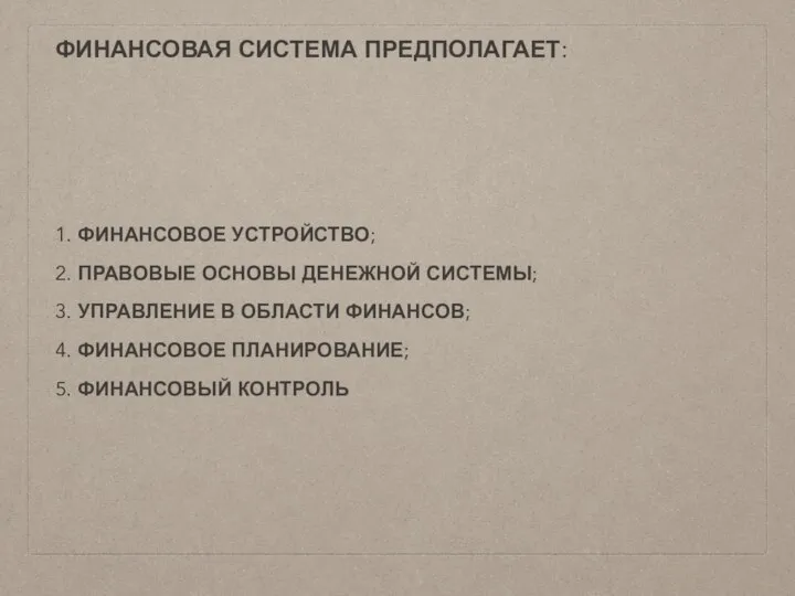 ФИНАНСОВАЯ СИСТЕМА ПРЕДПОЛАГАЕТ: 1. ФИНАНСОВОЕ УСТРОЙСТВО; 2. ПРАВОВЫЕ ОСНОВЫ ДЕНЕЖНОЙ СИСТЕМЫ; 3.