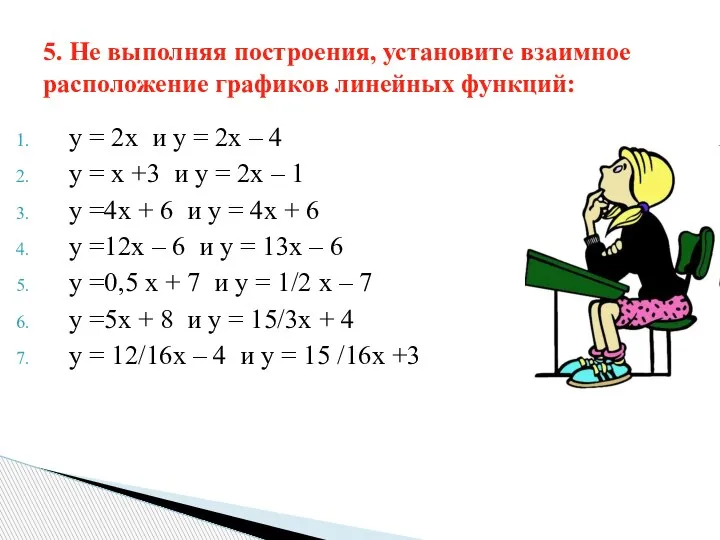 5. Не выполняя построения, установите взаимное расположение графиков линейных функций: у =