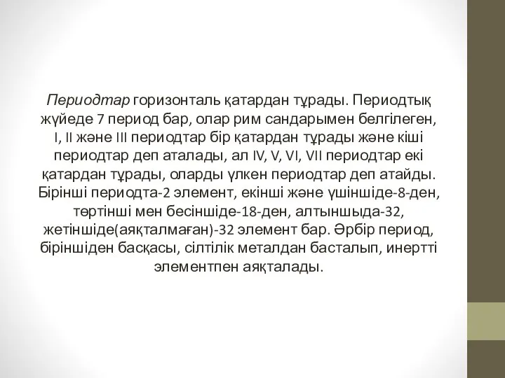 Периодтар горизонталь қатардан тұрады. Периодтық жүйеде 7 период бар, олар рим сандарымен