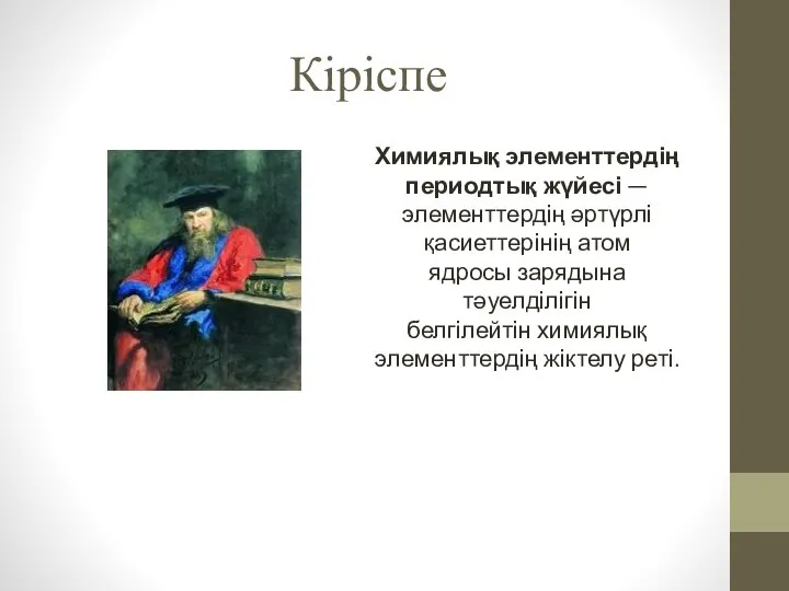 Кіріспе Химиялық элементтердің периодтық жүйесі — элементтердің әртүрлі қасиеттерінің атом ядросы зарядына