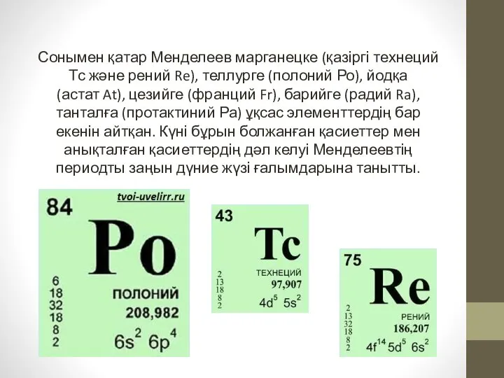 Сонымен қатар Менделеев марганецке (қазіргі технеций Тс және рений Re), теллурге (полоний