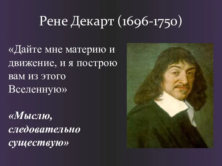 Рене Декарт (1696-1750) «Дайте мне материю и движение, и я построю вам