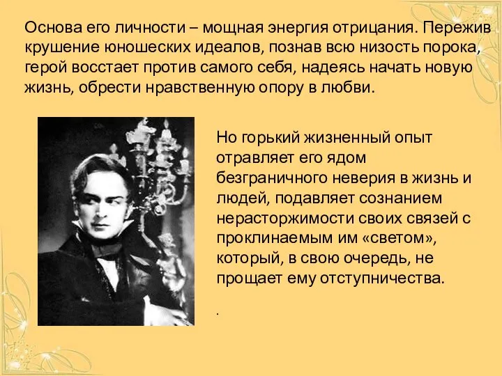 Но горький жизненный опыт отравляет его ядом безграничного неверия в жизнь и