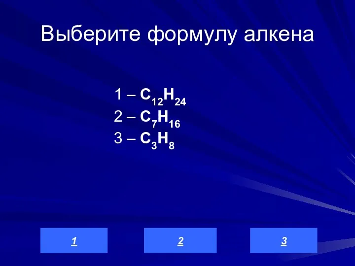 Выберите формулу алкена 1 – C12H24 2 – C7H16 3 – C3H8 3 2 1