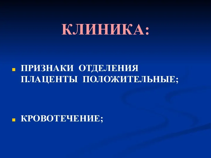 КЛИНИКА: ПРИЗНАКИ ОТДЕЛЕНИЯ ПЛАЦЕНТЫ ПОЛОЖИТЕЛЬНЫЕ; КРОВОТЕЧЕНИЕ;