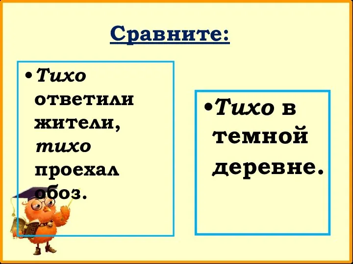 Сравните: Тихо ответили жители, тихо проехал обоз. Тихо в темной деревне.