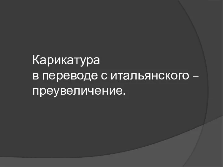 Карикатура в переводе с итальянского – преувеличение.