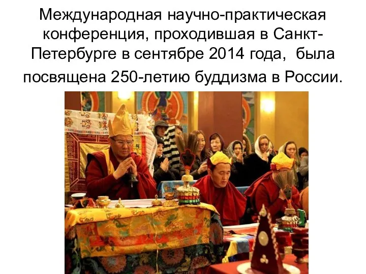Международная научно-практическая конференция, проходившая в Санкт-Петербурге в сентябре 2014 года, была посвящена 250-летию буддизма в России.