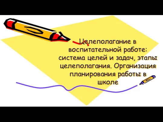 Целеполагание в воспитательной работе: система целей и задач, этапы целеполагания. Организация планирования работы в школе