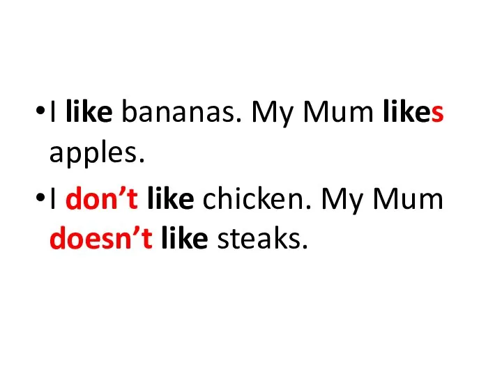 I like bananas. My Mum likes apples. I don’t like chicken. My Mum doesn’t like steaks.