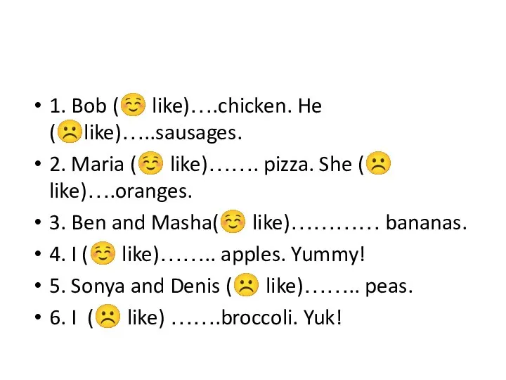 1. Bob (☺ like)….chicken. He (☹like)…..sausages. 2. Maria (☺ like)……. pizza. She