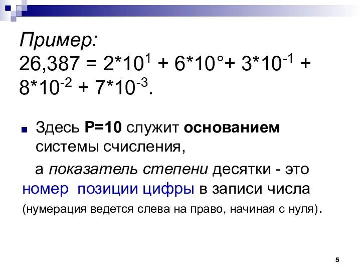 Пример: 26,387 = 2*101 + 6*10°+ 3*10-1 + 8*10-2 + 7*10-3. Здесь