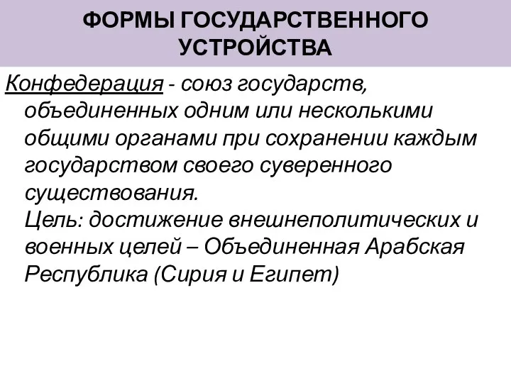 ФОРМЫ ГОСУДАРСТВЕННОГО УСТРОЙСТВА Конфедерация - союз государств, объединенных одним или несколькими общими