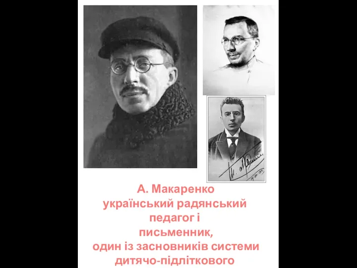 А. Макаренко український радянський педагог і письменник, один із засновників системи дитячо-підліткового виховання.