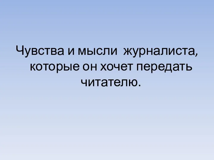 Чувства и мысли журналиста, которые он хочет передать читателю.