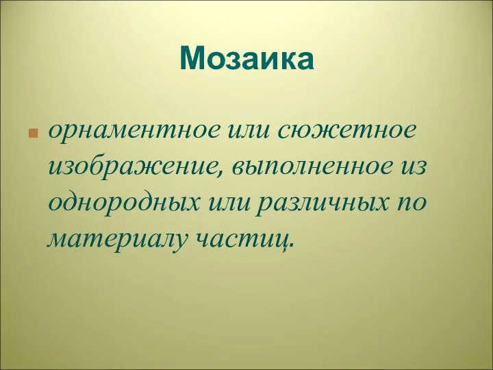 Мозаика орнаментное или сюжетное изображение, выполненное из однородных или различных по материалу частиц.