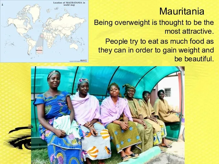 Mauritania Being overweight is thought to be the most attractive. People try