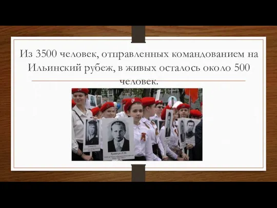 Из 3500 человек, отправленных командованием на Ильинский рубеж, в живых осталось около 500 человек.