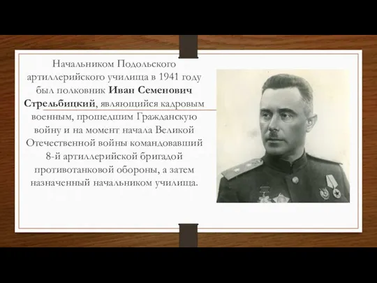 Начальником Подольского артиллерийского училища в 1941 году был полковник Иван Семенович Стрельбицкий,