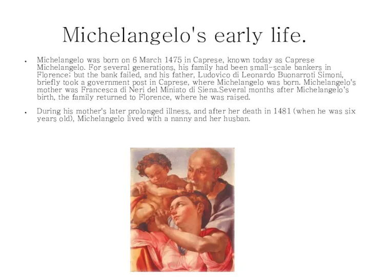 Michelangelo's early life. Michelangelo was born on 6 March 1475 in Caprese,