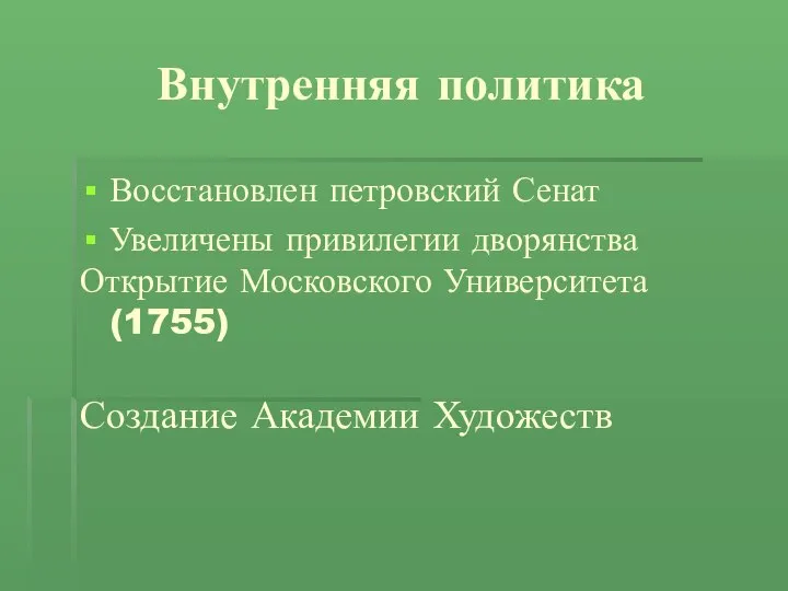 Внутренняя политика Восстановлен петровский Сенат Увеличены привилегии дворянства Открытие Московского Университета(1755) Создание Академии Художеств