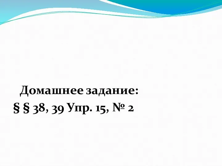 Домашнее задание: § § 38, 39 Упр. 15, № 2