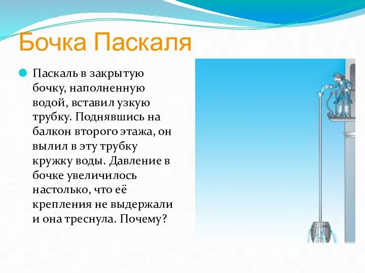 Бочка Паскаля Паскаль в закрытую бочку, наполненную водой, вставил узкую трубку. Поднявшись