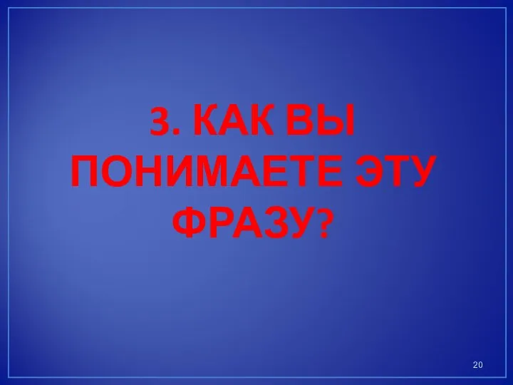 3. КАК ВЫ ПОНИМАЕТЕ ЭТУ ФРАЗУ?