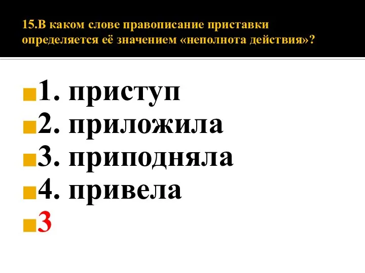 15.В каком слове правописание приставки определяется её значением «неполнота действия»? 1. приступ