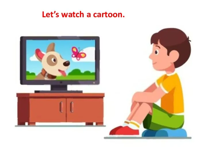 Let’s watch a cartoon.
