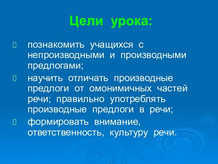 Цели урока: познакомить учащихся с непроизводными и производными предлогами; научить отличать производные