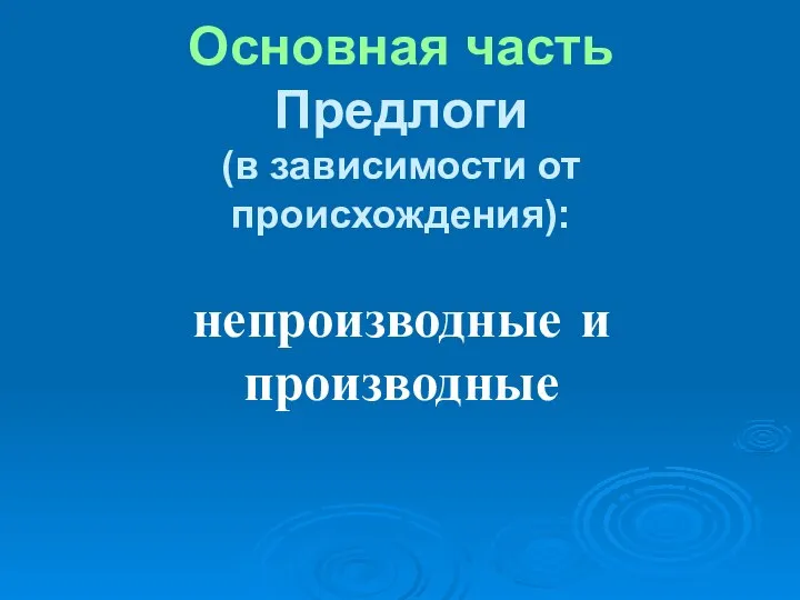 Основная часть Предлоги (в зависимости от происхождения): непроизводные и производные