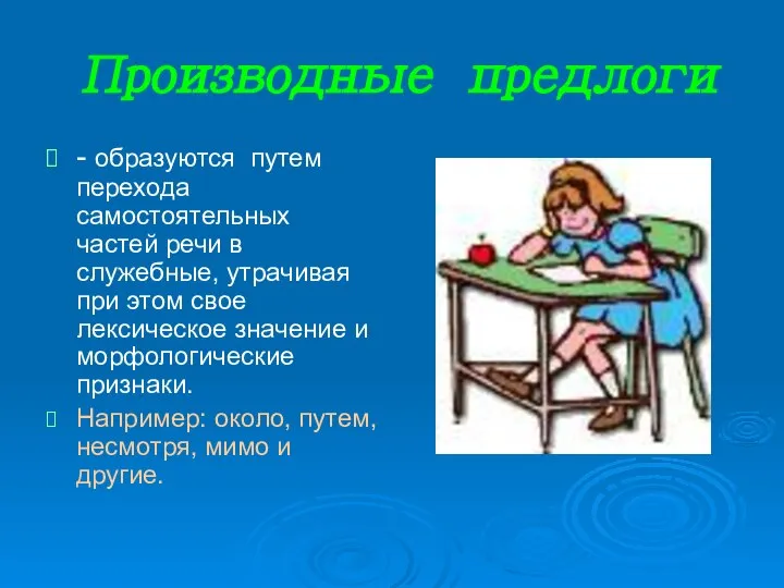 Производные предлоги - образуются путем перехода самостоятельных частей речи в служебные, утрачивая