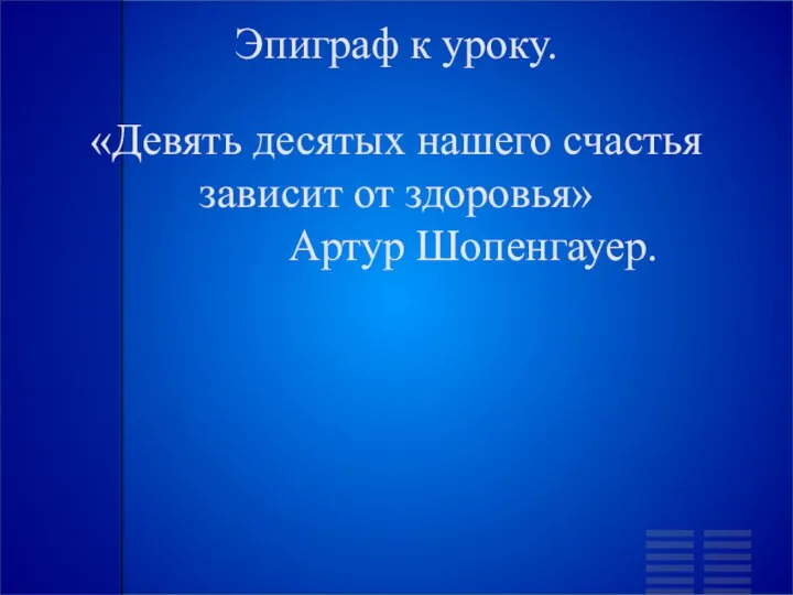 Эпиграф к уроку. «Девять десятых нашего счастья зависит от здоровья» Артур Шопенгауер.