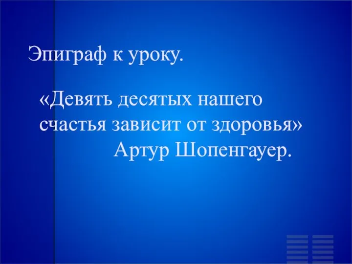 Эпиграф к уроку. «Девять десятых нашего счастья зависит от здоровья» Артур Шопенгауер.