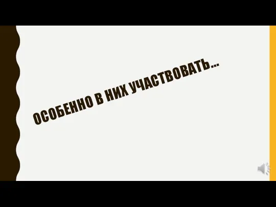 ОСОБЕННО В НИХ УЧАСТВОВАТЬ…