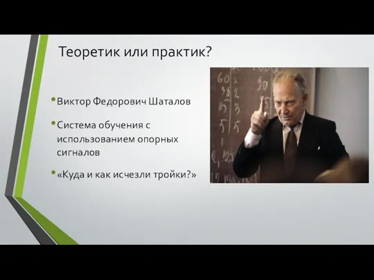 Теоретик или практик? Виктор Федорович Шаталов Система обучения с использованием опорных сигналов