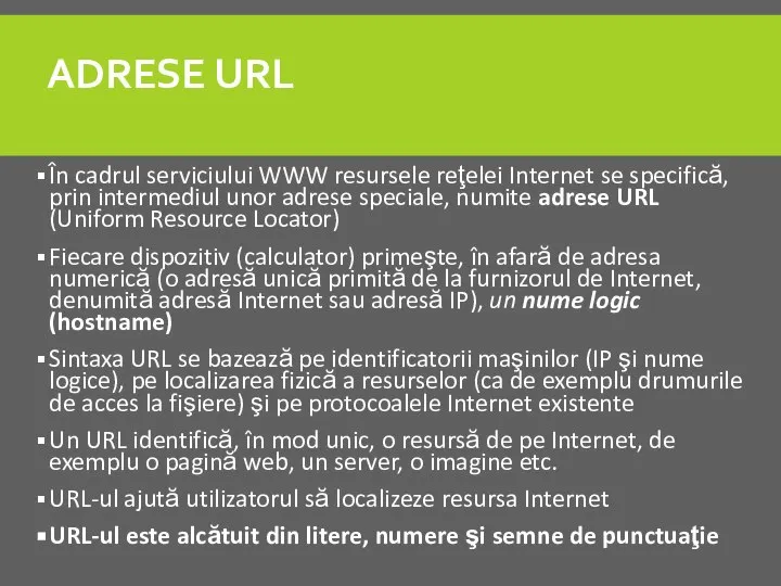 ADRESE URL În cadrul serviciului WWW resursele reţelei Internet se specifică, prin