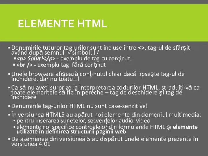 ELEMENTE HTML Denumirile tuturor tag-urilor sunt incluse între , tag-ul de sfârşit