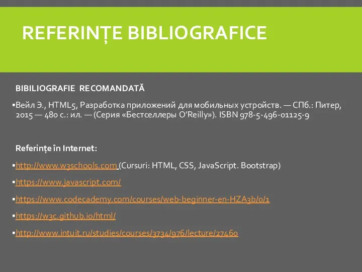 REFERINŢE BIBLIOGRAFICE BIBILIOGRAFIE RECOMANDATĂ Вейл Э., HTML5, Разработка приложений для мобильных устройств.